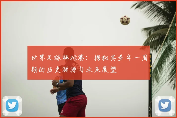 世界足球锦标赛：揭秘其多年一周期的历史渊源与未来展望
