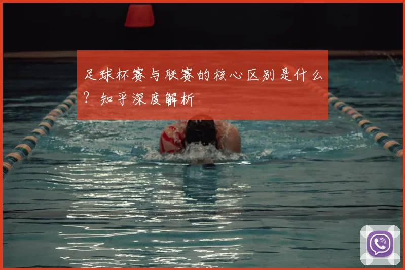 足球杯赛与联赛的核心区别是什么？知乎深度解析